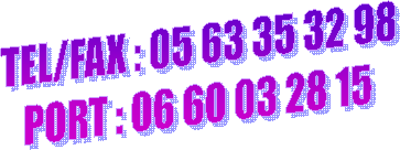 TEL/FAX : 05 63 35 32 98
PORT : 06 60 03 28 15